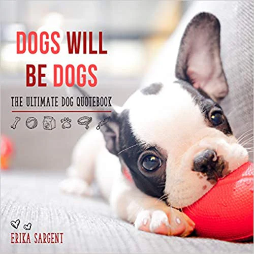 Dogs Will Be Dogs-The Ultimate Dog Quote Book